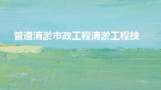 管道清淤市政工程清淤工程技術(shù)革新：重塑河流生態(tài)？